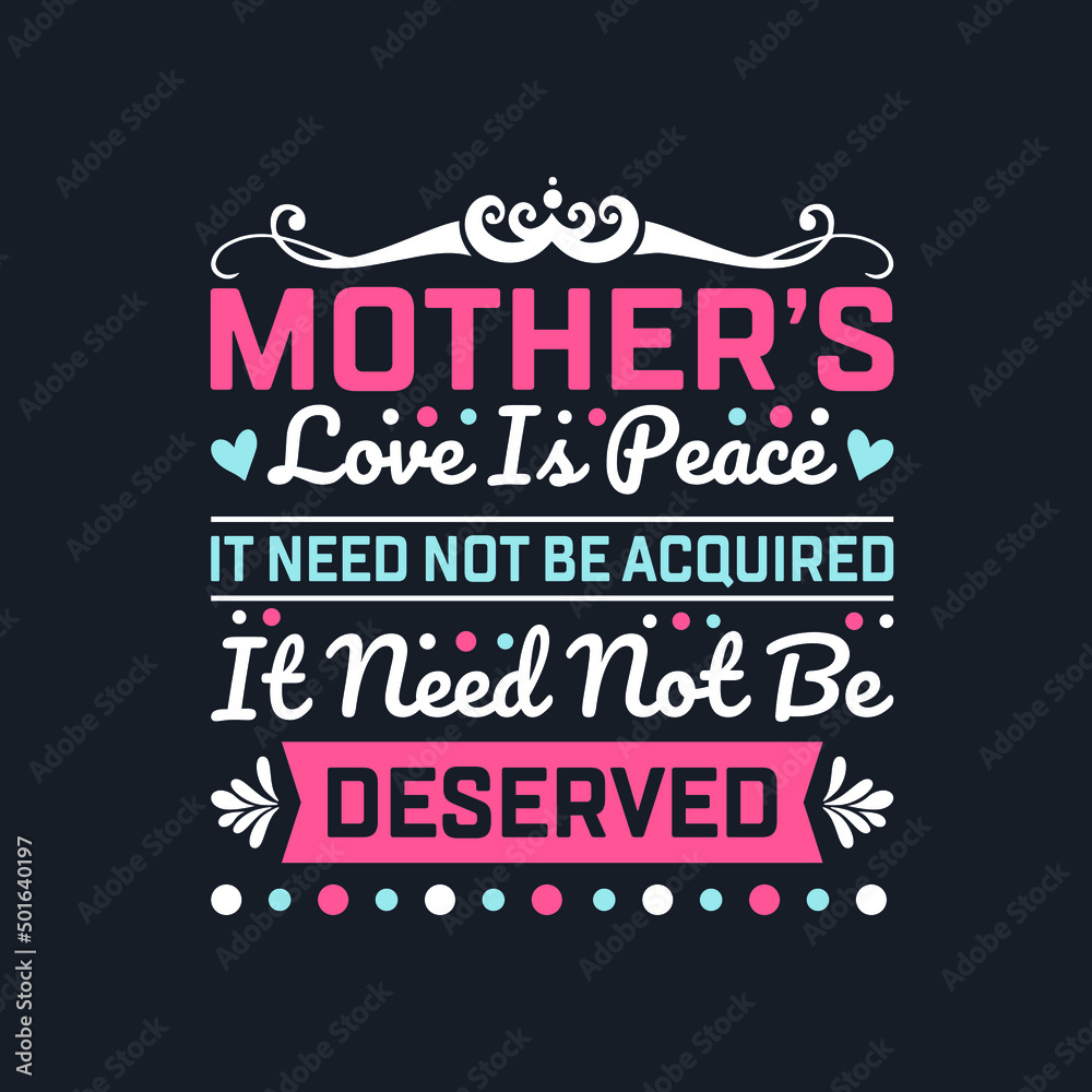 Mother’s Love Is Peace It Need Not Be Acquired It Need Not Be Deserved. Mother's Day T-Shirt Design, Posters, Greeting Cards, Textiles, and Sticker Vector Illustration	
