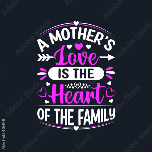 A Mother   s Love Is The Heart Of The Family- Mother s Day T-Shirt Design  Posters  Greeting Cards  Textiles  and Sticker Vector Illustration  