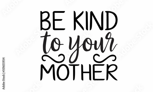 Be Kind to Your Mother Lettering design for greeting banners, Mouse Pads, Prints, Cards and Posters, Mugs, Notebooks, Floor Pillows and T-shirt prints design