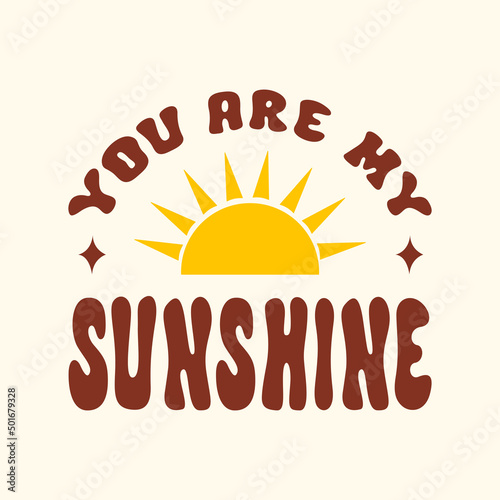 You are my sunshine retro illustration in style 60s, 70s. Trendy groovy print design for posters, cards, t - shirts . Vector illustration