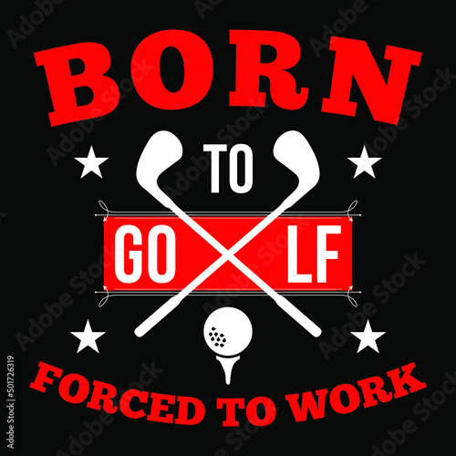 Born to golf forced to work. Golfer t-shirt design.