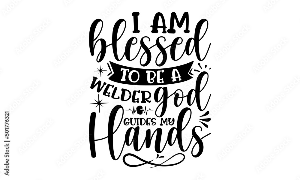 I Am Blessed To Be A Welder God Guides My Hands, Welder t shirt design, typographic poster or t-shirt, Vector graphic