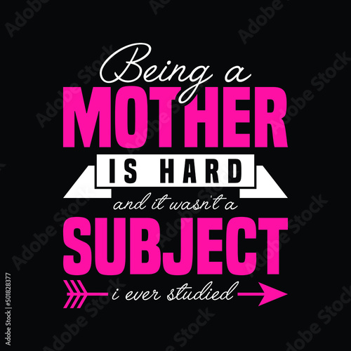 Bering a mother is hard and it wasn’t a subject i ever studied Mother day t shirt design