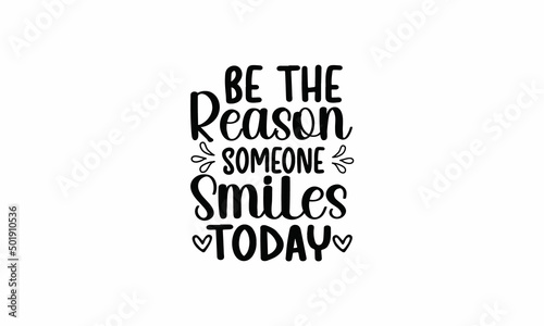  Be-the-Reason-someone-Smiles-today Printable Vector Illustration. Lettering design for greeting banners, Mouse Pads, Prints,Notebooks,Cards and Posters, Mugs ,  Floor Pillows and T-shirt prints desig