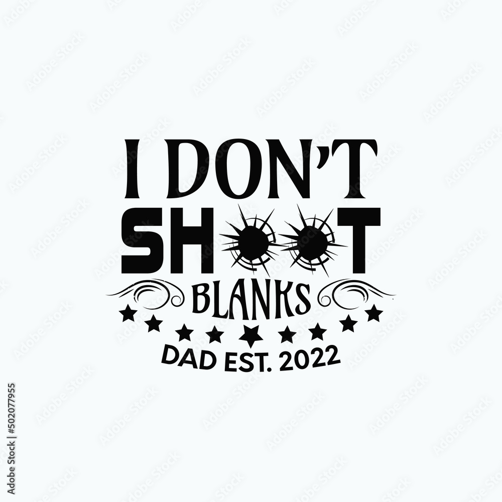 Fototapeta premium I don't shoot blanks dad Est 2022 - Fathers day lettering quotes design vector.