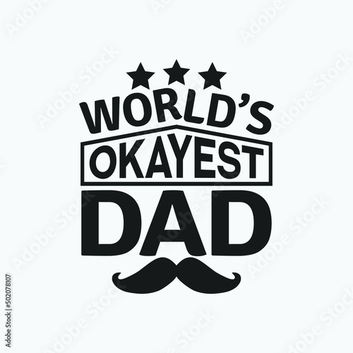 World's okayest dad - Fathers day lettering quotes design vector.