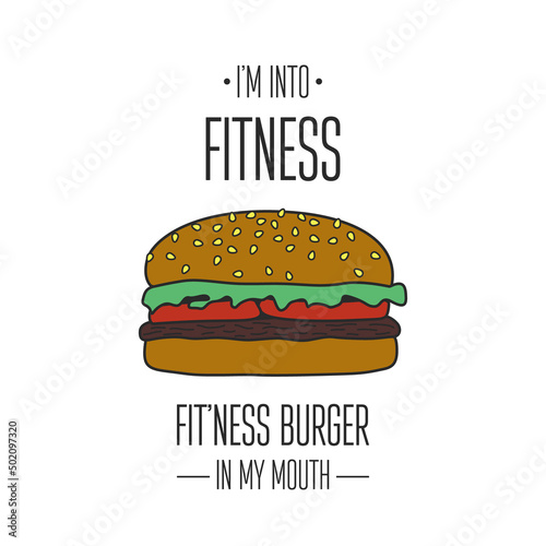 I m into Fitness Fitness Burger in my Mouth. Vector Hand Drawn Burger  Typography Quote. T-shirt Print  Motivational Inspirational Poster  Funny Cute Design. Healthy Food  Diet  Weight Concept  Humor