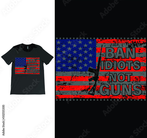 Ban Idiots Not Guns USA Grunge Flag Patriot Vector T-shirt Design, 2nd Amendment, Gun Lovers, American Gun Owner, Gun Owners tee.