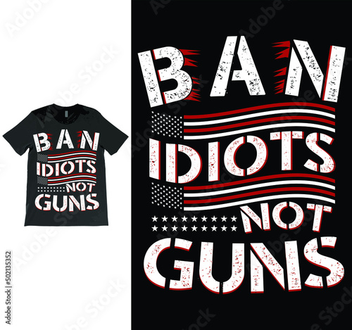 Ban Idiots Not Guns USA Grunge Flag Patriot Vector T-shirt Design, 2nd Amendment, Gun Lovers, American Gun Owner, Gun Owners tee.