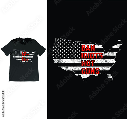 Ban Idiots Not Guns USA Grunge Flag Patriot Vector T-shirt Design, 2nd Amendment, Gun Lovers, American Gun Owner, Gun Owners tee.