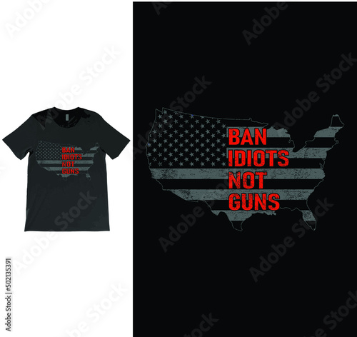 Ban Idiots Not Guns USA Grunge Flag Patriot Vector T-shirt Design, 2nd Amendment, Gun Lovers, American Gun Owner, Gun Owners tee.
