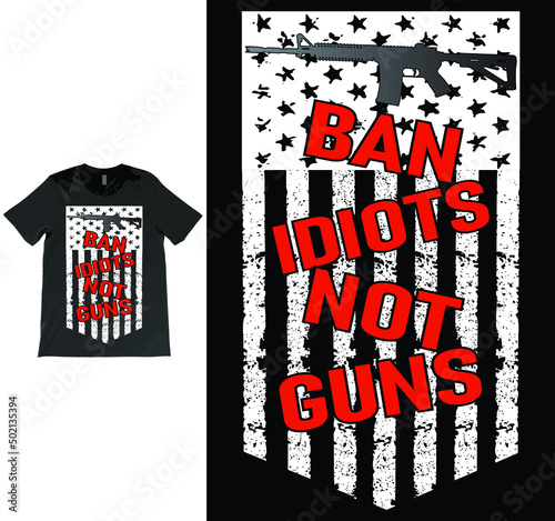 Ban Idiots Not Guns USA Grunge Flag Patriot Vector T-shirt Design, 2nd Amendment, Gun Lovers, American Gun Owner, Gun Owners tee.