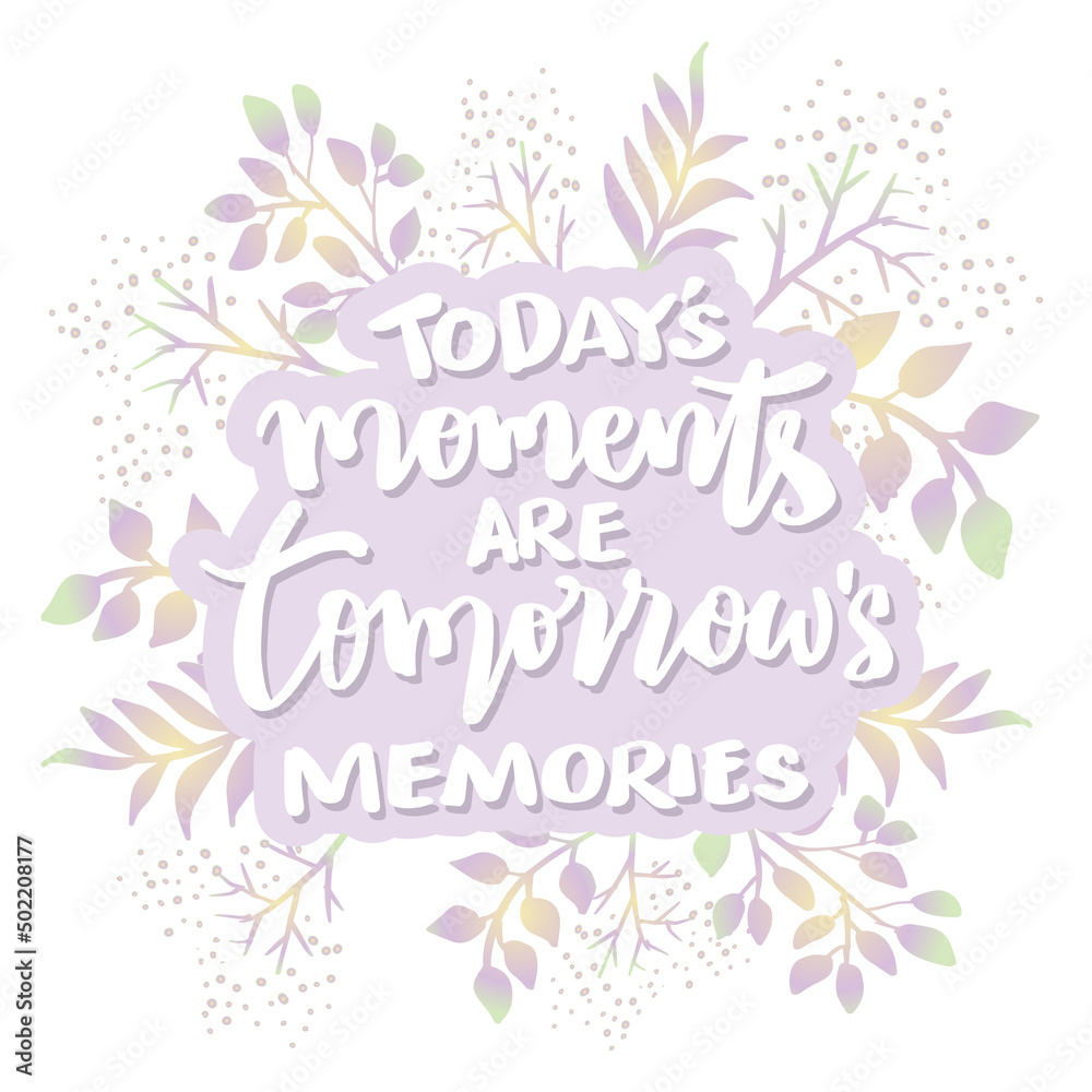 Today's moments are tomorrow's memories.  Poster quotes.