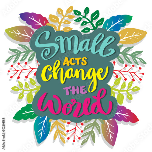 Small acts change the word lettering. Poster quotes.