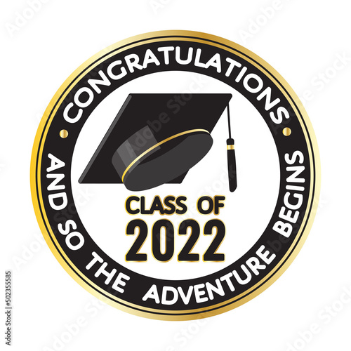 Congratulations, graduates class of 2022. And so the adventure begins! Round black, golden stamp, label sign, graduate hat. Vector template, graduation design, party, yearbook for high school, college