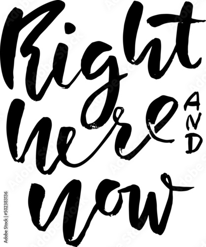 Right here and now. Modern brush lettering. Grunge calligraphy motivation poster.