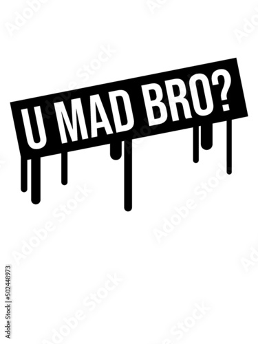 U mad bro 