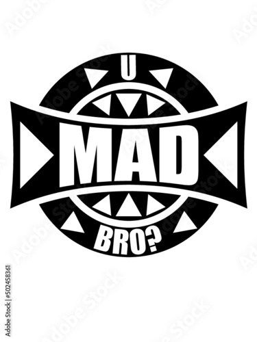 U mad bro 