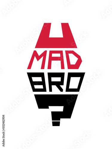 U mad bro 