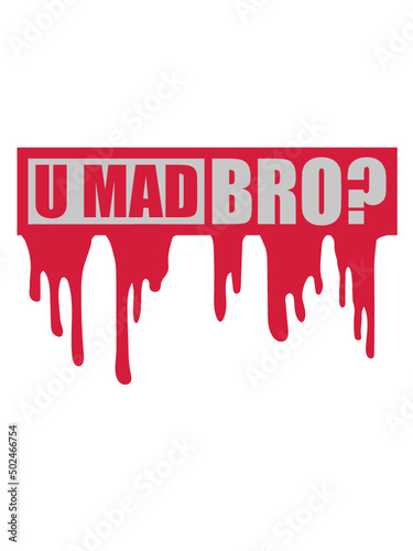 U mad bro 