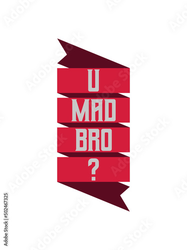 U mad bro 