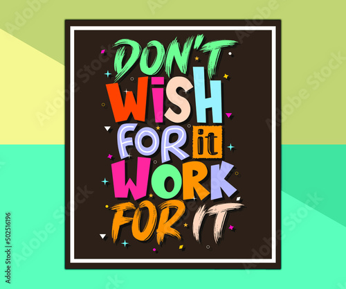Don't wish for it to work for it,  Hand-drawn lettering beautiful Quote Typography, inspirational Vector lettering for t-shirt design, printing, postcard, and wallpaper.