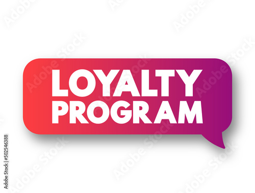 Loyalty Program - marketing strategy designed to encourage customers to continue to shop and use the services of a business associated with the program, text concept message bubble