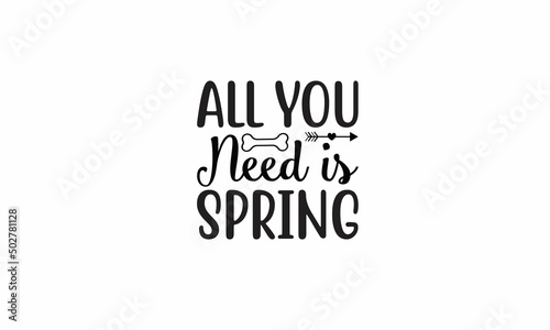 All You Need is Spring Lettering design for greeting banners, Mouse Pads, Prints, Cards and Posters, Mugs, Notebooks, Floor Pillows and T-shirt prints design