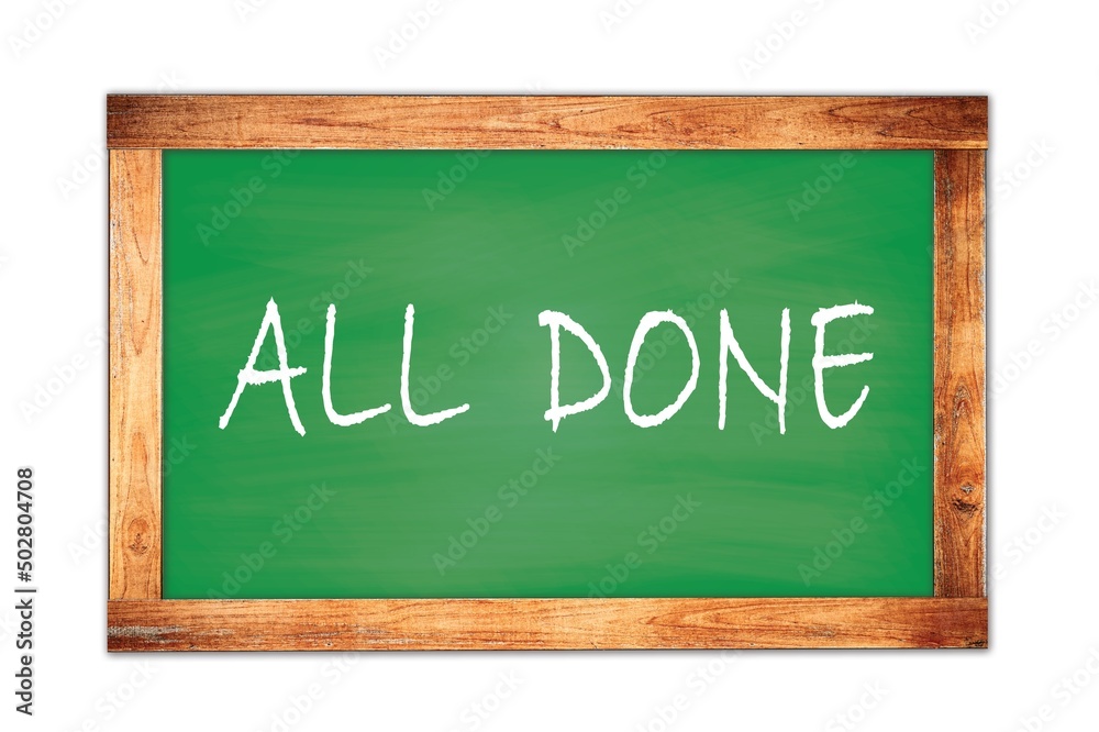 ALL DONE, words written on green school blackboard ALL DONE, words written on green school blackboard