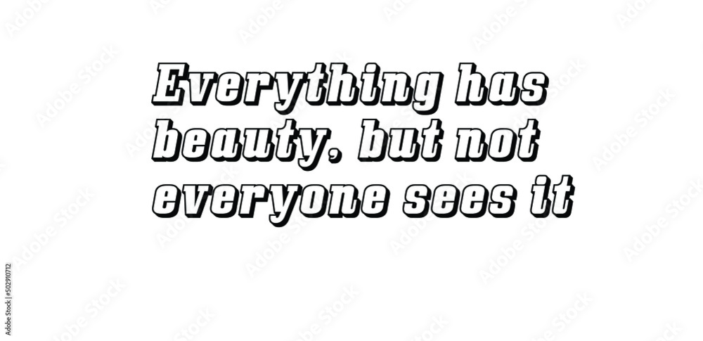 Everything has beauty, but not everyone sees it
