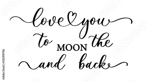 I Love you to the Moon and Back - inspirational quote. Hand lettering element for your design, romantic housewarming poster, t shirt, save the date card.