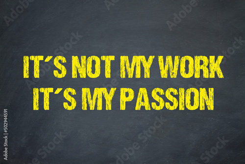 It´s not my work, it´s my passion.