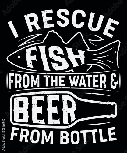 Fully editable Vector EPS 10 Outline of I Rescue Fish & Beer T-Shirt Design an image suitable for T-shirts, Mugs, Bags, Poster Cards, and much more. The Package is 4500* 5400px