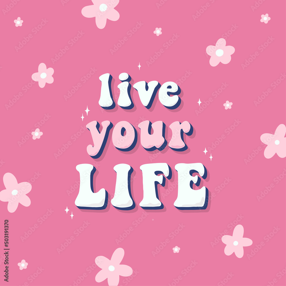 cute inspirational quote 'Live your life' decorated with flowers. Retro, funky, groovy poster, prints, card, apparel decor, sticker, etc. EPS 10