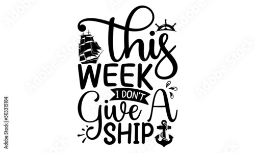 This Week I Don’t Give A Ship, Hand lettered Isolated vector words on white background for poster, travel, sea, ocean, Vector Design element for travel company, Modern brush lettering print