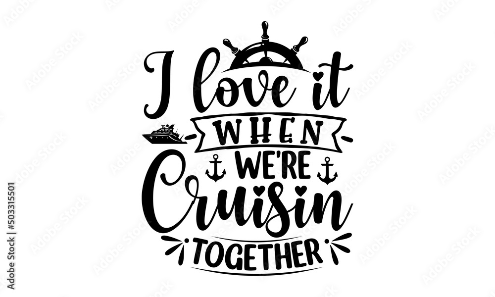 I Love It When We're Cruisin Together, nautical vector doodles Drawn postcards, cards, invitations, posters, banner templates, Lettering typography, good for posters, banners, textile print, home déco