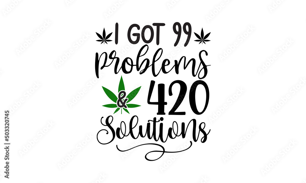 I Got 99 Problems & 420 Solutions, Happy 420 lettering and typography design for cannabis days, Vector Illustration Art