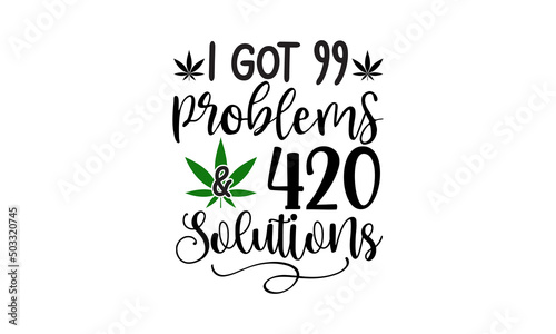 I Got 99 Problems   420 Solutions  Happy 420 lettering and typography design for cannabis days  Vector Illustration Art