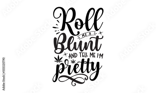 Roll Me A Blunt And Tell Me I'm Pretty, Yoga Typography T-shirt Design with marijuana cannabis weed leaf, Vector Illustration Art