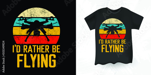 I'd Rather Be Flying Funny Father's Day Pilot Gift Retro Vintage Drone T-shirt Design