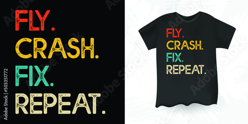 Fly Crash Fix Repeat Funny Pilot Gift Retro Vintage Drone T-shirt Design