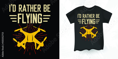 I'd Rather Be Flying Funny Pilot Gift Vintage Drone T-shirt Design