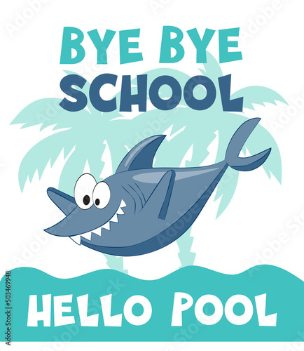 Bye bye school hello pool - funny swimmer shark. End of school vector design. Good for T shirt print, card, poster, travel set and other gifts design.