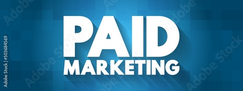 Paid Marketing - method where companies pay a publisher each time someone clicks or views their ads, text concept background