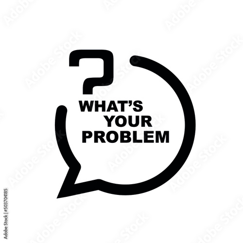 what's your problem sign on white background	