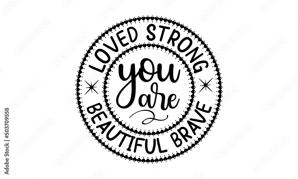 Loved strong beautiful brave you are, inspiration Quotes SVG Cut Files Designs, Inspiration quotes SVG cut files, Inspiration quotes t shirt designs, Saying about Motivational