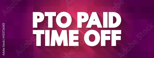 PTO Paid Time Off - time that employees can take off of work while still getting paid regular wages, text concept background