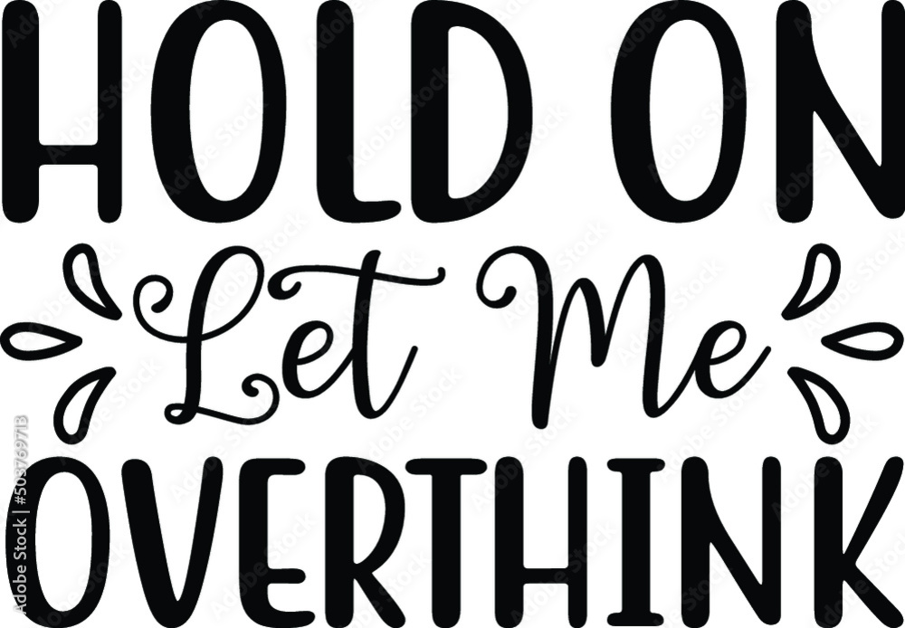 Hold on let me overthink Hold on let me overthink