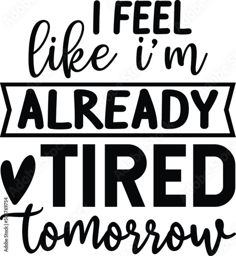 I feel like I’m already tired tomorrow