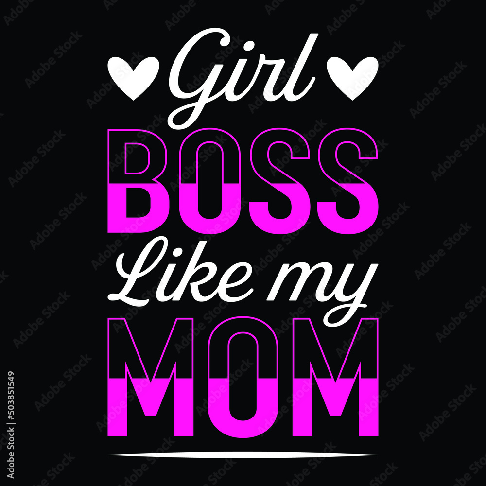 Girl Boss Like My Mom - Uplifting Encouraging Quote T-Shirt Girl Boss Like My Mom - Uplifting Encouraging Quote T-Shirt